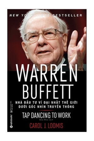 Warren Buffett - Nhà Đầu Tư Vĩ Đại Nhất Thế Giới Dưới Góc Nhìn Truyền Thông - Carol L. Loomis